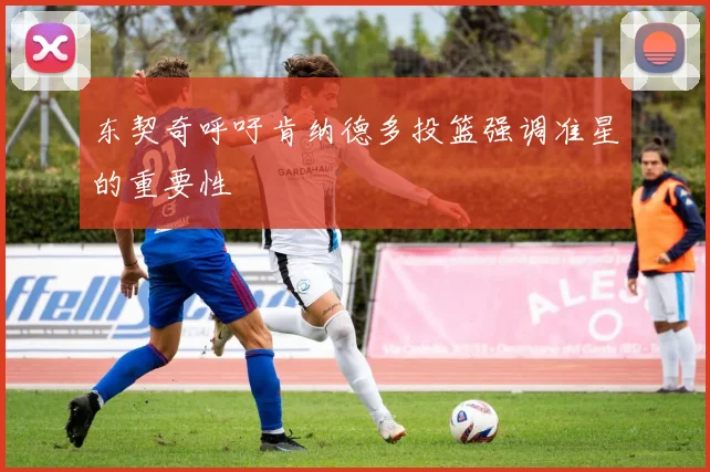 东契奇呼吁肯纳德多投篮强调准星的重要性