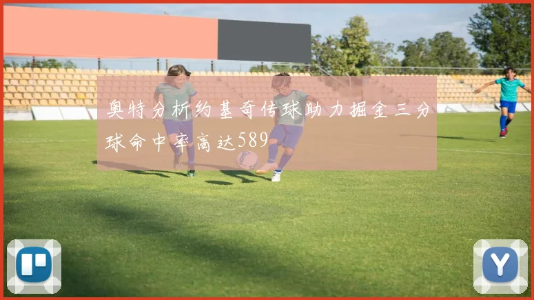 奥特分析约基奇传球助力掘金三分球命中率高达589