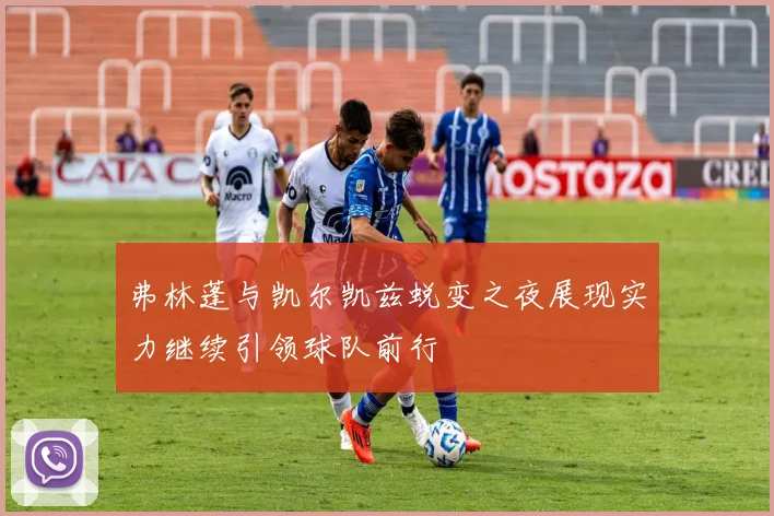 弗林蓬与凯尔凯兹蜕变之夜展现实力继续引领球队前行