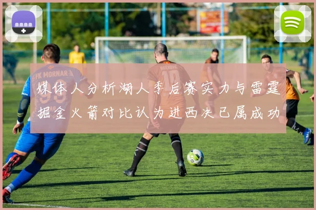 媒体人分析湖人季后赛实力与雷霆掘金火箭对比认为进西决已属成功