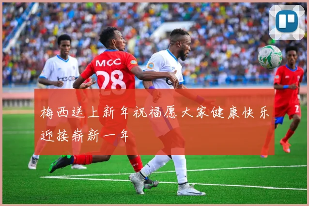 梅西送上新年祝福愿大家健康快乐迎接崭新一年