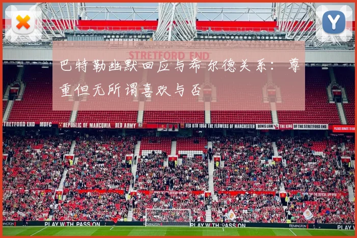 巴特勒幽默回应与希尔德关系：尊重但无所谓喜欢与否
